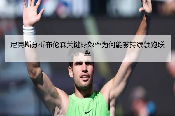 尼克斯分析布伦森关键球效率为何能够持续领跑联盟