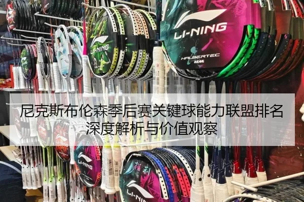 尼克斯布伦森季后赛关键球能力联盟排名深度解析与价值观察